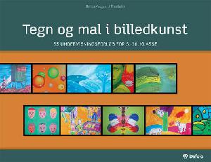 Tegn og mal i billedkunst : 65 undervisningsforløb for 3.-10. klasse