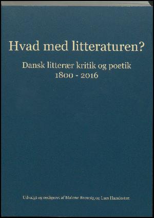 Hvad med litteraturen? : dansk litterær kritik og poetik 1800-2016