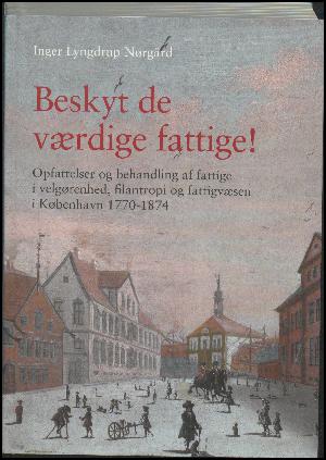 Beskyt de værdige fattige! : opfattelser og behandling af fattige i velgørenhed, filantropi og fattigvæsen i København 1770-1874