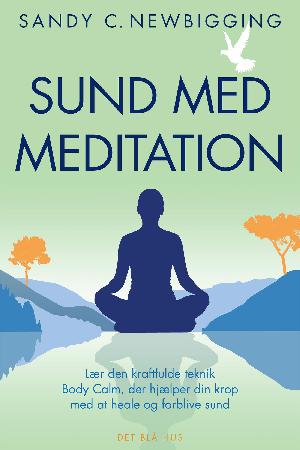 Sund med meditation : lær den kraftfulde teknik Body Calm, der hjælper din krop med at heale og forblive sund