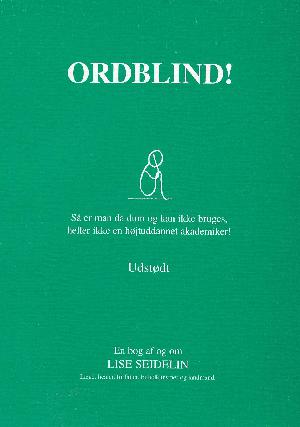 Ordblind! : så er man da dum og kan ikke bruges, heller ikke en højtuddannet akademiker! : udstødt : en bog af og om Lise Seidelin