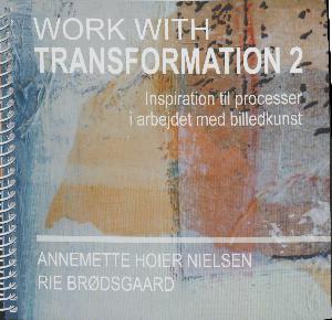 Work with transformation 2 : inspiration til processer i arbejdet med billedkunst
