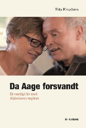 Da Aage forsvandt : et værdigt liv med Alzheimers sygdom