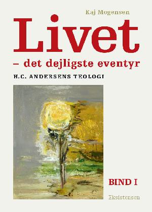 Livet - det dejligste eventyr : H.C Andersens teologi. Bind 1
