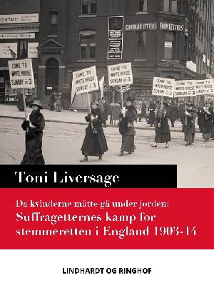 Da kvinderne måtte gå under jorden : suffragetternes kamp for stemmeretten i England 1903-14
