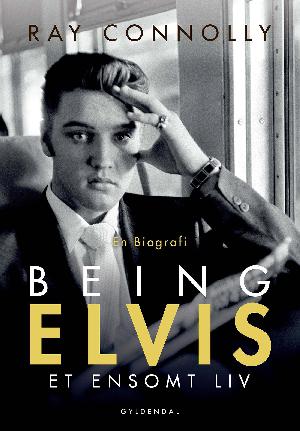 Being Elvis : et ensomt liv : en biografi