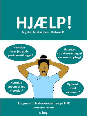 Hjælp! Jeg skal til eksamen i historie B : en guide til historieeksamen på HFE