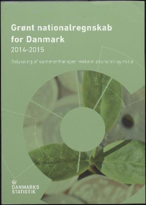 Grønt nationalregnskab for Danmark 2014-2015 : belysning af sammenhængen mellem økonomi og miljø