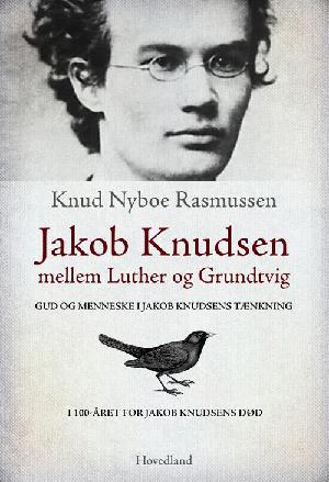 Jakob Knudsen mellem Luther og Grundtvig : Gud og menneske i Jakob Knudsens tænkning i 100-året for Jakob Knudsens død