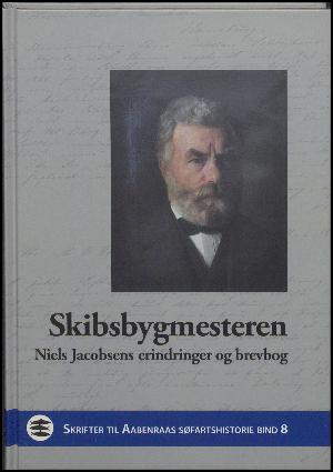 Skibsbygmesteren : Niels Jacobsens erindringer og brevbog (1828-1888)