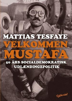 Velkommen Mustafa : 50 års socialdemokratisk udlændingepolitik