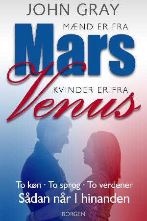 Mænd er fra Mars, kvinder er fra Venus : to køn, to sprog, to verdener : sådan når I hinanden