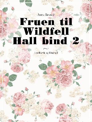 Fruen til Wildfell Hall. Bind 2