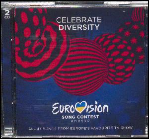 Eurovision song contest Kyiv 2017 : Celebrate diversity : all 43 songs from Europe's favourite TV show