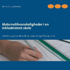 Matematikvanskeligheder i en inkluderende skole : om forebyggende didaktik og organisering af faglig støtte