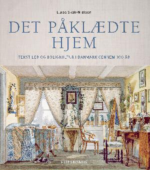 Det påklædte hjem : tekstiler og boligkultur i Danmark gennem 300 år