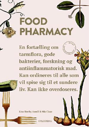 Food pharmacy : en fortælling om tarmflora, gode bakterier, forskning og antiinflammatorisk mad - kan ordineres til alle, som vil spise sig til et sundere liv - kan ikke overdoseres