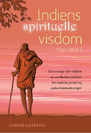 Indiens spirituelle visdom. Nyt bind 1 : Om at søge efter lykken og sandheden om livet hos indiske guruer og palmebladsastrologer