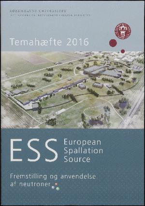ESS European Spallation Source : fremstilling og anvendelse af neutroner : temahæfte 2016