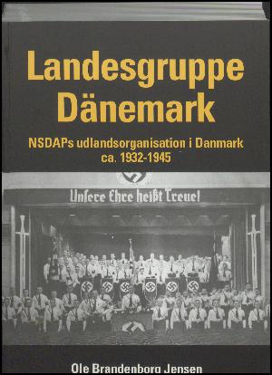 Landesgruppe Dänemark : NSDAPs udlandsorganisation i Danmark ca. 1932-1945