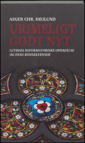 Urimeligt godt nyt : Luthers reformatoriske opdagelse og dens konsekvenser