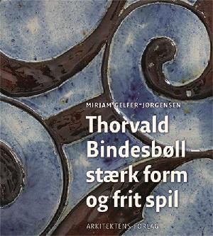 Thorvald Bindesbøll : stærk form og frit spil