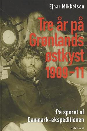 Tre år på Grønlands østkyst 1909-12 : på sporet af Danmark-ekspeditionen