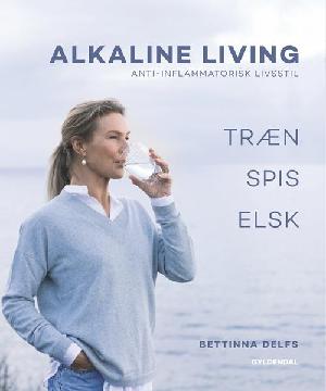 Alkaline living : antiflammatorisk livsstil - træn, spis, elsk