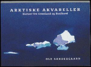 Arktiske akvareller : skitser fra Grønland og Svalbard