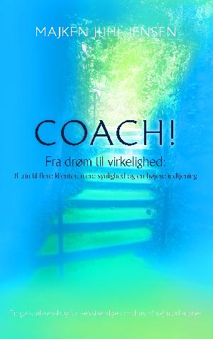 Coach : fra drøm til virkelighed : 8 trin til flere klienter, mere synlighed og en højere indtjening