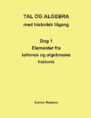 Tal og algebra med historisk tilgang. Bog 1 : Elementer fra tallenes og algebraens historie