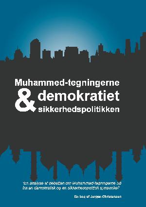 Muhammed-tegningerne, demokratiet & sikkerhedspolitikken : en analyse af debatten om Muhammed-tegningerne ud fra en demokratisk og en sikkerhedspolitisk synsvinkel