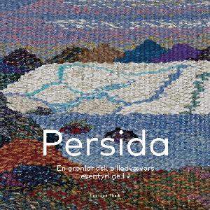 Persida : en grønlandsk billedvævers eventyrlige liv