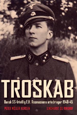 Troskab : dansk SS-frivillig E.H. Rasmussens erindringer 1940-45