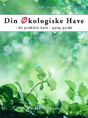 Din økologiske have : en praktisk kom i gang guide