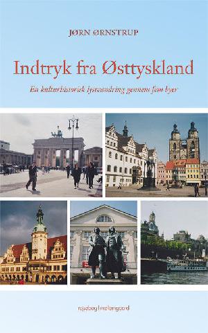 Indtryk fra Østtyskland : en kulturhistorisk lystvandring gennem fem byer