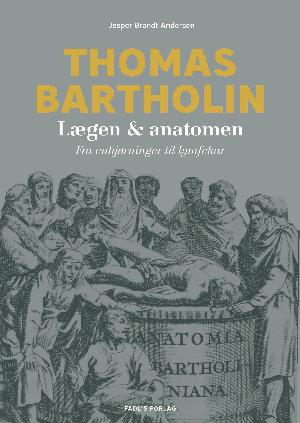 Thomas Bartholin : lægen og anatomen : fra enhjørninger til lymfekar