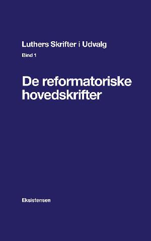 Luthers Skrifter i Udvalg, Bind 1 : De reformatoriske hovedskrifter Luthers Skrifter i Udvalg