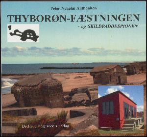 Thyborøn-fæstningen - og "Skildpaddespionen" : Agger Tange, Helligsø, Harboøre Tange, Langerhuse, Tørring, Lemvig, Rom Flyveplads og Oddesundbroen