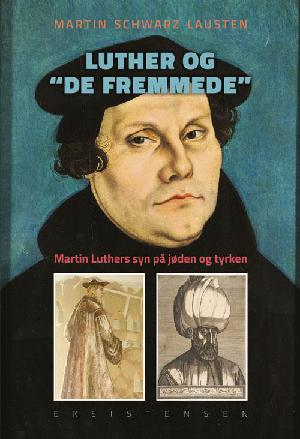 Luther og "de fremmede" : Martin Luthers syn på jøden og tyrken