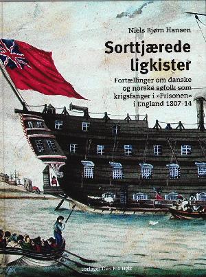 Sorttjærede ligkister : fortællinger om danske og norske søfolk som krigsfanger i "Prisonen" i England 1807-14