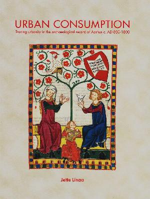 Urban consumption : tracing urbanity in the archaeological record of Aarhus c. AD 800-1800