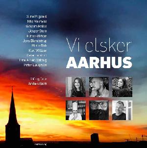 Vi elsker Aarhus : 12 aarhusianere, 12 essays : betragtninger fra en såkaldt storby om yndlingssteder, barndomsglimt, det aarhusianske storhedsvanvid og de muntre gadehjørner