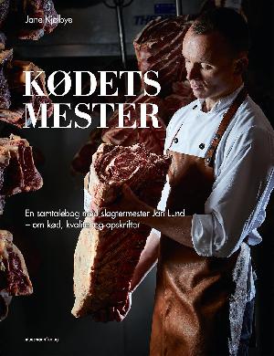Kødets mester : en samtalebog med slagtermester Jan Lund - om kød, kvalitet og opskrifter