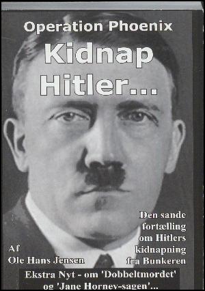 Operation Phoenix - kidnap Hitler : den sande fortælling om Hitlers kidnapning fra bunkeren