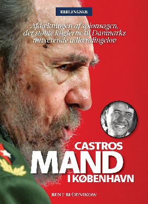 Castros mand i København : afdækningen af spionsagen der støbte kuglerne til Danmarks nuværende udlændingelov