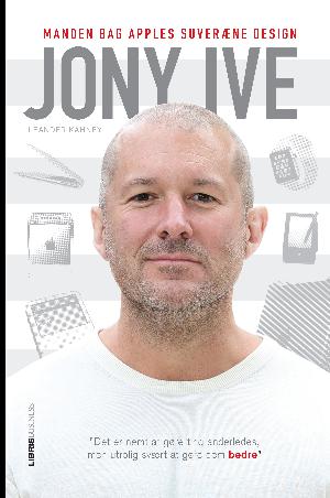 Jony Ive : manden bag Apples suveræne design
