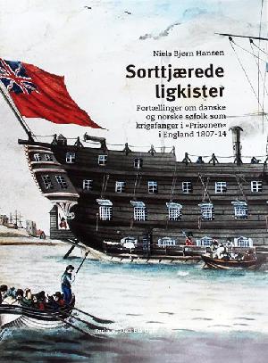 Sorttjærede ligkister : fortællinger om danske og norske søfolk som krigsfanger i "Prisonen" i England 1807-14