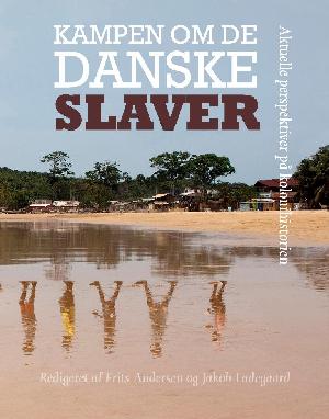 Kampen om de danske slaver : aktuelle perspektiver på kolonihistorien