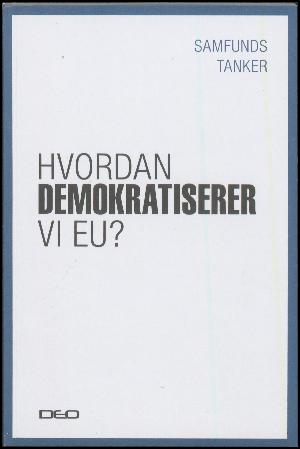 Hvordan demokratiserer vi EU? : debatoplæg om EU's demokrati